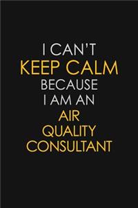 I Can't Keep Calm Because I Am An Air Quality Consultant