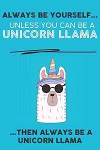 Always Be Your Self Unless You Can Be A Unicorn Then Always Be A Unicorn