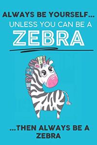 Always Be Your Self Unless You Can Be A Zebra Then Always Be A Zebra