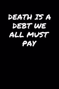 Death Is A Debt We All Must Pay�