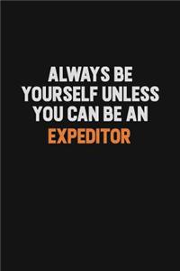 Always Be Yourself Unless You Can Be An Expeditor