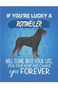 If You're Lucky A Rottweiler Will Come Into Your Life, Steal Your Heart And Change You Forever