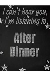 I can't hear you, I'm listening to After Dinner creative writing lined notebook