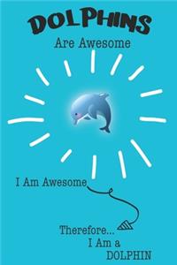 Dolphin Are Awesome I Am Awesome There For I Am a Dolphin