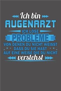 Ich bin Augenarzt Ich löse Probleme von denen du nicht weisst dass du sie hast auf eine Weise die du nicht verstehst