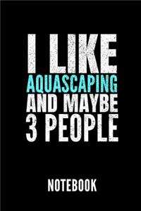 I Like Aquascaping and Maybe 3 People Notebook