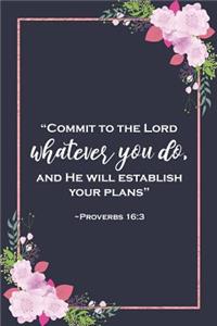 Commit to the Lord Whatever You Do and He Will Establish Your Plans - Proverbs 16
