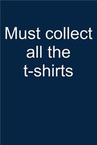 Must Collect All T-Shirts: Notebook for Tee Collector Create T-Shirts Creator Collecting T-Shirts Collector 6x9 in Dotted