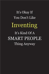 It's Okay If You Don't Like Inventing It's Kind Of A Smart People Thing Anyway