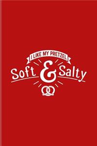 I Like My Pretzel Soft & Salty