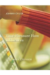Time Pressure How Influences