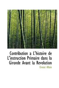 Contribution A L'Histoire de L'Instruction Primaire Dans La Gironde Avant La R Volution