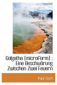 Golgatha [Microform]: Eine Beschworung Zwischen Zwei Feuern