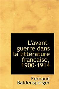 L'Avant-Guerre Dans La Litt Rature Fran Aise, 1900-1914