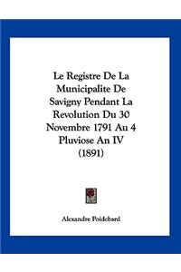 Registre De La Municipalite De Savigny Pendant La Revolution Du 30 Novembre 1791 Au 4 Pluviose An IV (1891)