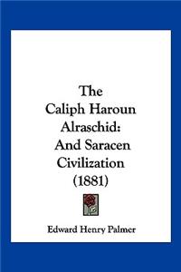 Caliph Haroun Alraschid: And Saracen Civilization (1881)