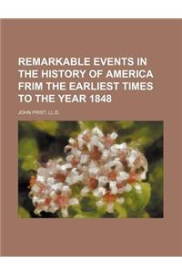 Remarkable Events in the History of America Frim the Earliest Times to the Year 1848