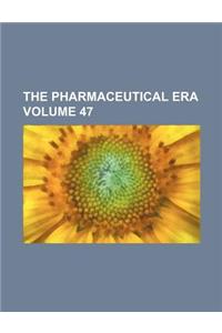 The Pharmaceutical Era Volume 47