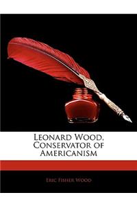 Leonard Wood, Conservator of Americanism