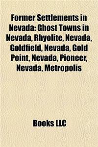 Former Settlements in Nevada: Ghost Towns in Nevada, Rhyolite, Nevada, Goldfield, Nevada, Gold Point, Nevada, Pioneer, Nevada, Metropolis