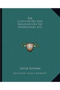 Clavis or Key and Dialogues on the Supersensual Life