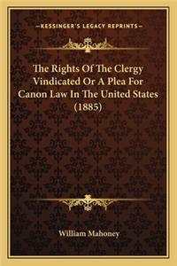The Rights Of The Clergy Vindicated Or A Plea For Canon Law In The United States (1885)