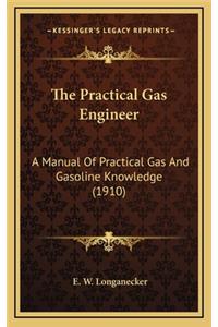 The Practical Gas Engineer: A Manual of Practical Gas and Gasoline Knowledge (1910)