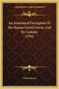 An Anatomical Description Of The Human Gravid Uterus, And Its Contents (1794)