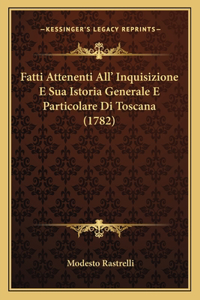 Fatti Attenenti All' Inquisizione E Sua Istoria Generale E Particolare Di Toscana (1782)