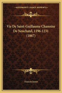 Vie De Saint-Guillaume Chanoine De Neuchatel, 1196-1231 (1867)