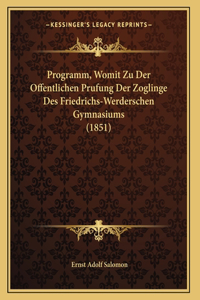 Programm, Womit Zu Der Offentlichen Prufung Der Zoglinge Des Friedrichs-Werderschen Gymnasiums (1851)