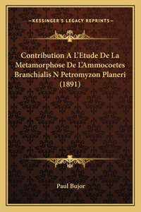 Contribution A L'Etude de La Metamorphose de L'Ammocoetes Branchialis N Petromyzon Planeri (1891)