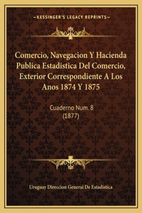 Comercio, Navegacion y Hacienda Publica Estadistica del Comercio, Exterior Correspondiente a Los Anos 1874 y 1875