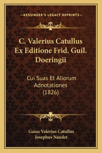 C. Valerius Catullus Ex Editione Frid. Guil. Doeringii