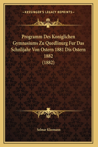 Programm Des Koniglichen Gymnasiums Zu Quedlinurg Fur Das Schnlijahr Von Ostern 1881 Dis Ostern 1882 (1882)