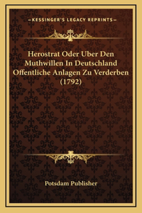 Herostrat Oder Uber Den Muthwillen In Deutschland Offentliche Anlagen Zu Verderben (1792)