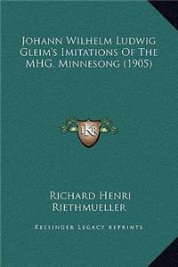 Johann Wilhelm Ludwig Gleim's Imitations Of The MHG. Minnesong (1905)