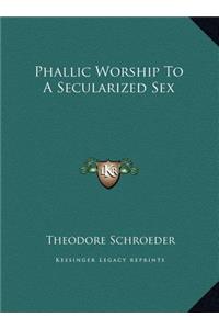 Phallic Worship To A Secularized Sex