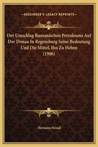 Der Umschlag Rumanischen Petroleums Auf Der Donau In Regensburg Seine Bedeutung Und Die Mittel, Ihn Zu Heben (1906)