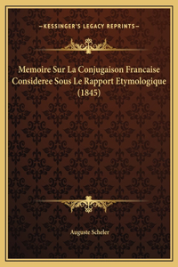 Memoire Sur La Conjugaison Francaise Consideree Sous Le Rapport Etymologique (1845)