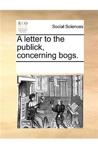 A letter to the publick, concerning bogs.