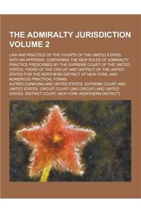 The Admiralty Jurisdiction; Law and Practice of the Courts of the United States: With an Appendix, Containing the New Rules of Admiralty Practice Pres