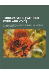 Tohu-Va-Vohu ['Without Form and Void']; A Collection of Fragmentary Thoughts and Criticisms