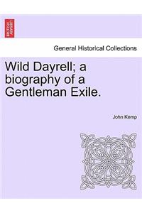 Wild Dayrell; A Biography of a Gentleman Exile.