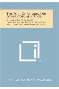 Port of Astoria and Lower Columbia River: A Handbook of Shipping Information on the Port of Astoria and Lower Columbia River District