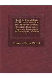 Trait� De Pal�ontologie Ou Histoire Naturelle Des Animaux Fossiles, Consid�r�s Dans Leurs Rapports Zoologiques Et G�ologiques, Volume 4