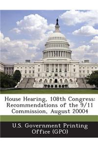 House Hearing, 108th Congress: Recommendations of the 9/11 Commission, August 20004