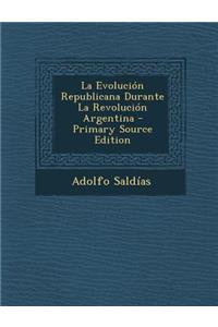 La Evolucion Republicana Durante La Revolucion Argentina