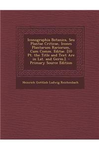 Iconographia Botanica, Seu Plantae Criticae, Icones Plantarum Rariorum, Cum Comm. Editae. [10 PT. the Title and Text Are in Lat. and Germ.].