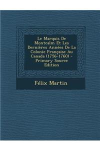 Marquis de Montcalm Et Les Dernieres Annees de La Colonie Francaise Au Canada (1756-1760)